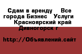 Сдам в аренду  - Все города Бизнес » Услуги   . Красноярский край,Дивногорск г.